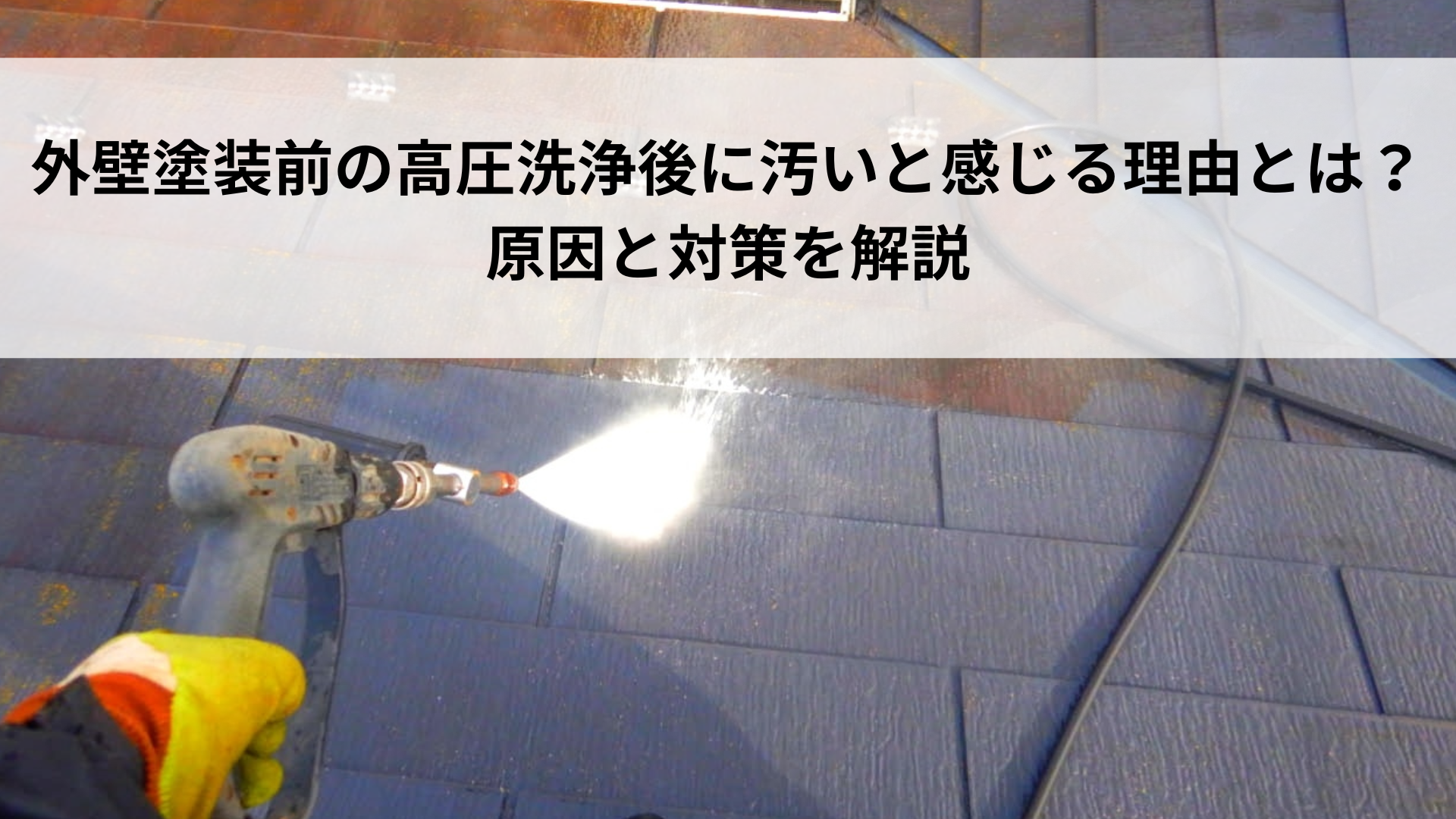 外壁塗装前の高圧洗浄後に汚いと感じる理由は？原因と対策を解説 アイキャッチ画像